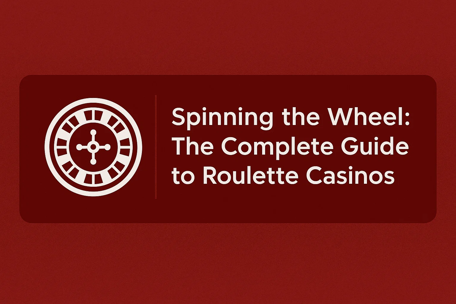 Spinning the Wheel: The Complete Guide to Roulette Casinos